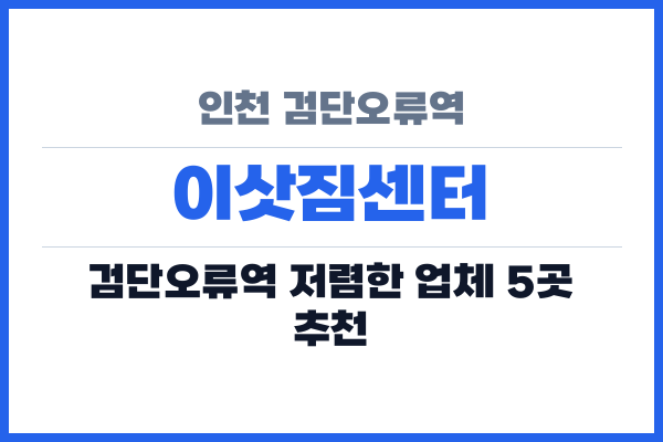인천 검단오류역 이삿짐센터