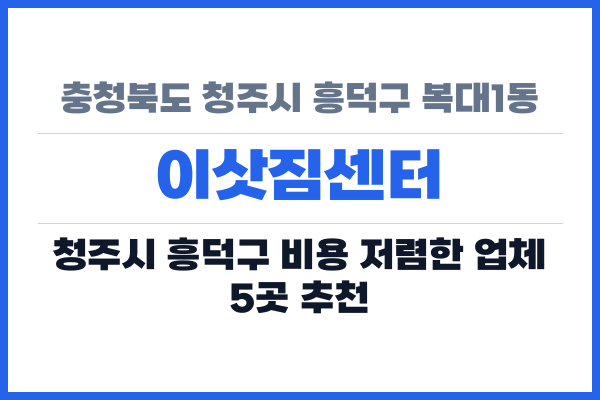 충청북도 청주시 흥덕구 복대1동 이삿짐센터