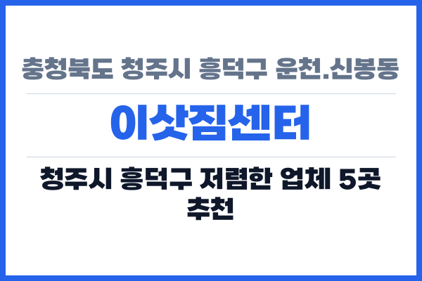 충청북도 청주시 흥덕구 운천.신봉동 이삿짐센터